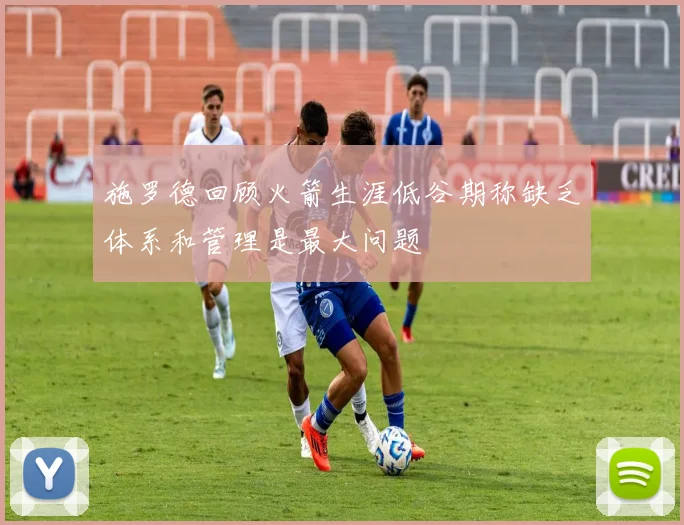 施罗德回顾火箭生涯低谷期称缺乏体系和管理是最大问题