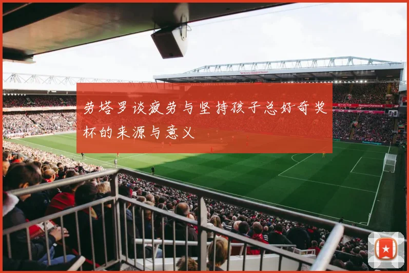劳塔罗谈疲劳与坚持孩子总好奇奖杯的来源与意义